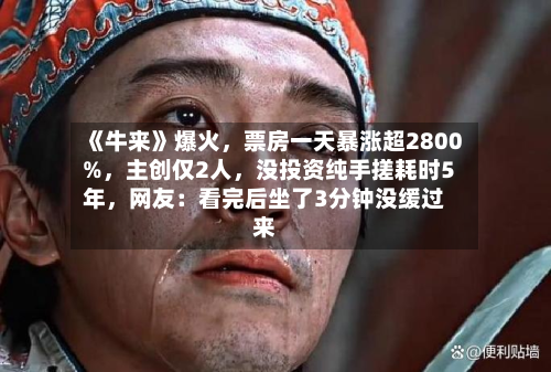 《牛来》爆火，票房一天暴涨超2800%	，主创仅2人，没投资纯手搓耗时5年，网友：看完后坐了3分钟没缓过来-第1张图片