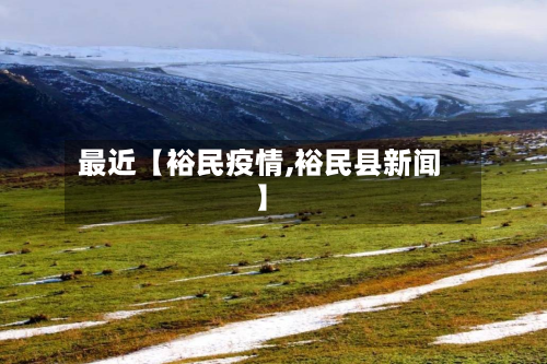 最近【裕民疫情,裕民县新闻】-第1张图片