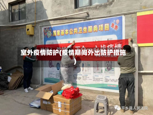 室外疫情防护(疫情期间外出防护措施)-第1张图片