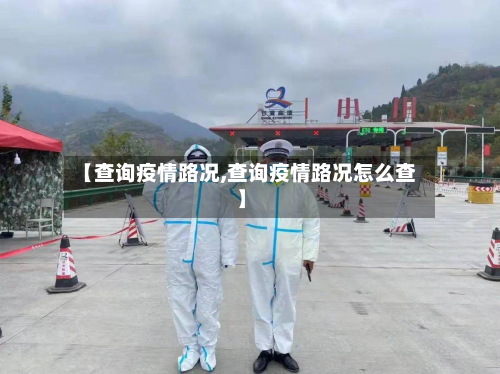 【查询疫情路况,查询疫情路况怎么查】-第1张图片