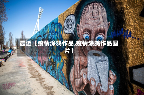 最近【疫情涂鸦作品,疫情涂鸦作品图片】-第1张图片