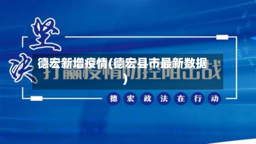 德宏新增疫情(德宏县市最新数据)-第3张图片