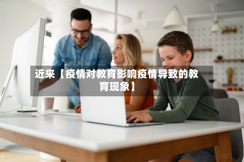 近来【疫情对教育影响疫情导致的教育现象】-第3张图片