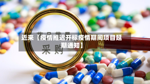 近来【疫情推迟开标疫情期间项目延期通知】-第1张图片