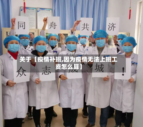 关于【疫情补班,因为疫情无法上班工资怎么算】-第1张图片