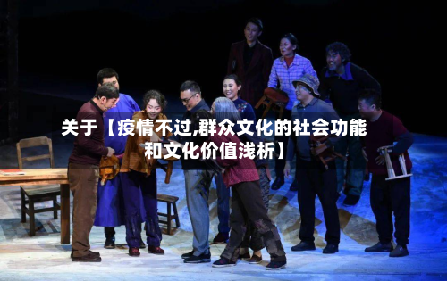 关于【疫情不过,群众文化的社会功能和文化价值浅析】-第3张图片