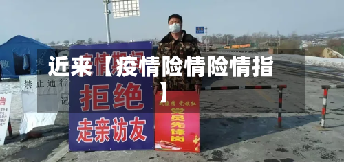近来【疫情险情险情指】-第3张图片