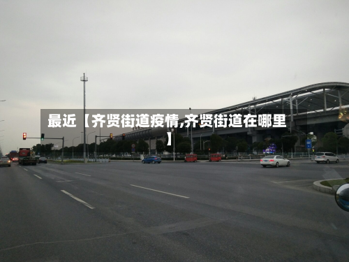 最近【齐贤街道疫情,齐贤街道在哪里】-第2张图片