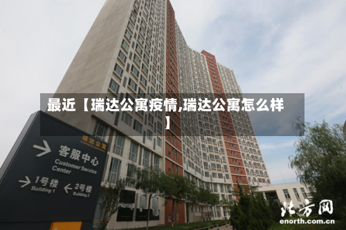 最近【瑞达公寓疫情,瑞达公寓怎么样】-第1张图片