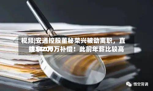 视频|安通控股董秘荣兴被动离职	，直接拿200万补偿！此前年薪比较高达340万-第2张图片