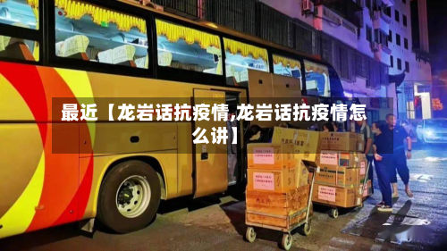 最近【龙岩话抗疫情,龙岩话抗疫情怎么讲】-第1张图片