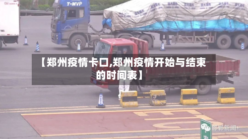 【郑州疫情卡口,郑州疫情开始与结束的时间表】-第1张图片