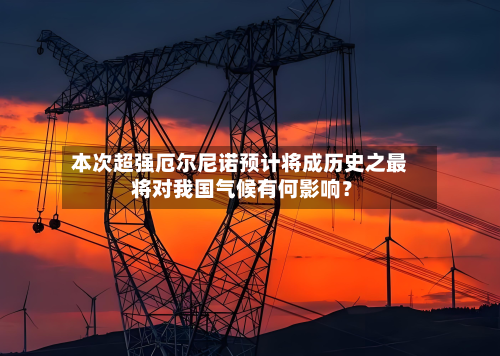 本次超强厄尔尼诺预计将成历史之最 将对我国气候有何影响？-第3张图片