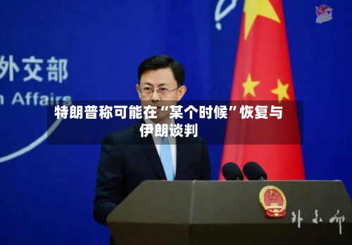 特朗普称可能在“某个时候”恢复与伊朗谈判-第2张图片