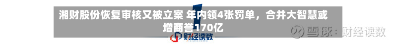湘财股份恢复审核又被立案 年内领4张罚单，合并大智慧或增商誉170亿-第1张图片