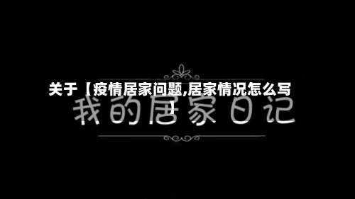 关于【疫情居家问题,居家情况怎么写】-第2张图片