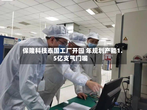保隆科技泰国工厂开园 年规划产能1.5亿支气门嘴-第1张图片