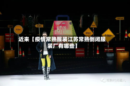 近来【疫情常熟服装江苏常熟倒闭服装厂有哪些】-第3张图片