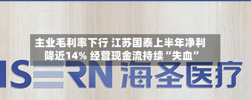 主业毛利率下行 江苏国泰上半年净利降近14% 经营现金流持续“失血	”-第1张图片
