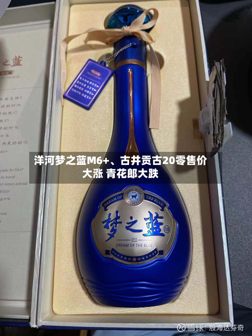 洋河梦之蓝M6+、古井贡古20零售价大涨 青花郎大跌-第2张图片