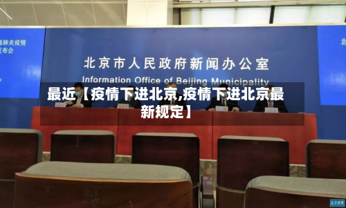 最近【疫情下进北京,疫情下进北京最新规定】-第1张图片