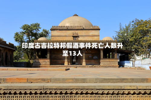 印度古吉拉特邦假酒事件死亡人数升至13人-第1张图片