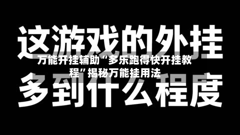 万能开挂辅助“多乐跑得快开挂教程”揭秘万能挂用法-第1张图片