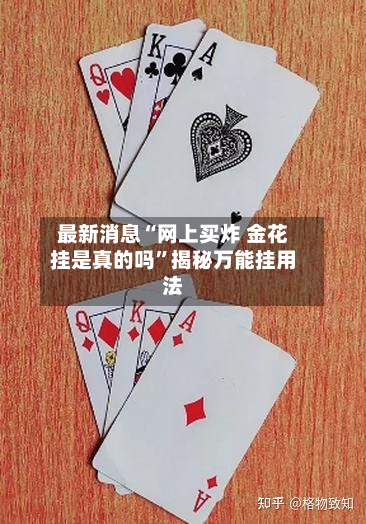 最新消息“网上买炸 金花挂是真的吗	”揭秘万能挂用法-第2张图片