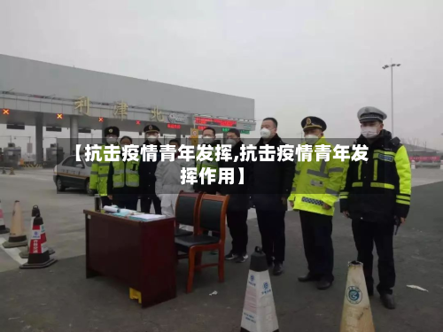 【抗击疫情青年发挥,抗击疫情青年发挥作用】-第1张图片