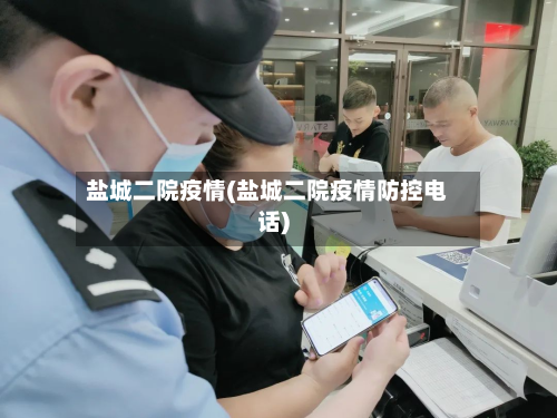盐城二院疫情(盐城二院疫情防控电话)-第3张图片