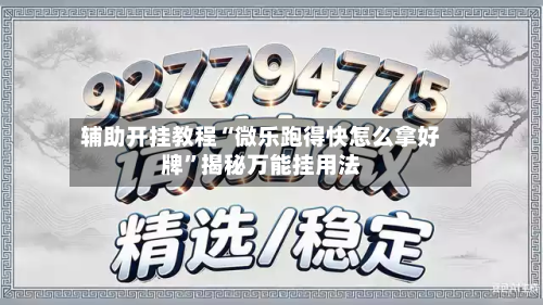 辅助开挂教程“微乐跑得快怎么拿好牌	”揭秘万能挂用法-第1张图片