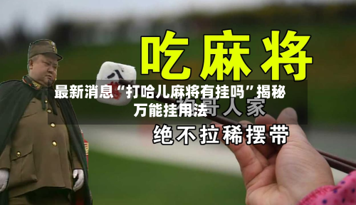 最新消息“打哈儿麻将有挂吗	”揭秘万能挂用法-第2张图片