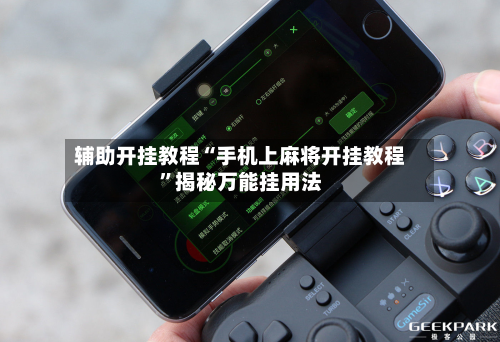 辅助开挂教程“手机上麻将开挂教程”揭秘万能挂用法-第1张图片