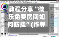 教程分享“微乐免费房间如何防挂	”(作弊)辅助透视教程-第1张图片