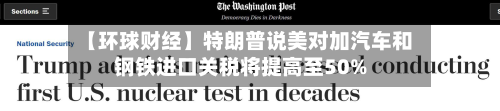 【环球财经】特朗普说美对加汽车和钢铁进口关税将提高至50%-第2张图片
