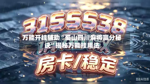 万能开挂辅助“蜀山四川麻将赢分秘诀	”揭秘万能挂用法-第1张图片