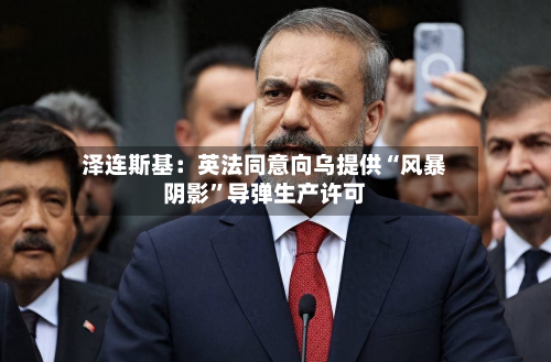 泽连斯基：英法同意向乌提供“风暴阴影”导弹生产许可-第2张图片