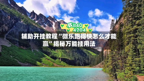 辅助开挂教程“微乐跑得快怎么才能赢”揭秘万能挂用法-第1张图片