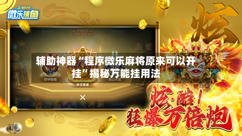 辅助神器“程序微乐麻将原来可以开挂	”揭秘万能挂用法-第1张图片