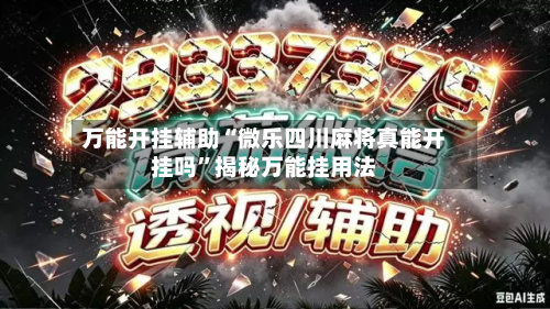 万能开挂辅助“微乐四川麻将真能开挂吗”揭秘万能挂用法-第1张图片