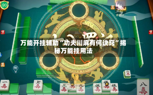 万能开挂辅助“功夫川麻有何诀窍”揭秘万能挂用法-第1张图片