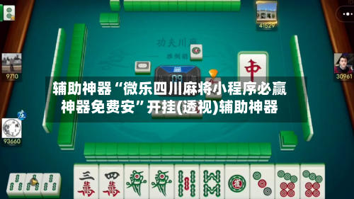 辅助神器“微乐四川麻将小程序必赢神器免费安	”开挂(透视)辅助神器-第1张图片
