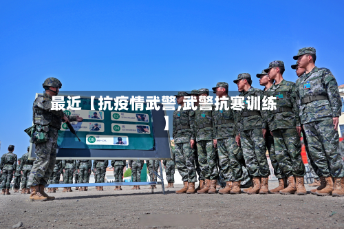 最近【抗疫情武警,武警抗寒训练】-第1张图片