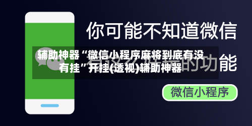辅助神器“微信小程序麻将到底有没有挂	”开挂(透视)辅助神器-第2张图片