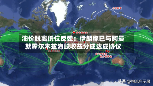油价脱离低位反弹：伊朗称已与阿曼就霍尔木兹海峡收益分成达成协议-第1张图片