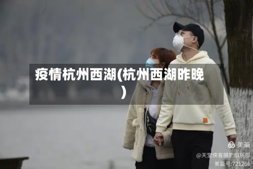 疫情杭州西湖(杭州西湖昨晚)-第1张图片