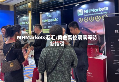 MHMarkets迈汇:黄金高位震荡等待新指引-第1张图片