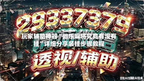 玩家辅助神器“微乐麻将究竟有没有挂”详细分享装挂步骤教程-第1张图片