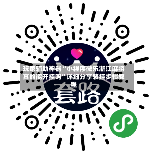 玩家辅助神器“小程序微乐浙江麻将真的能开挂吗”详细分享装挂步骤教程-第3张图片
