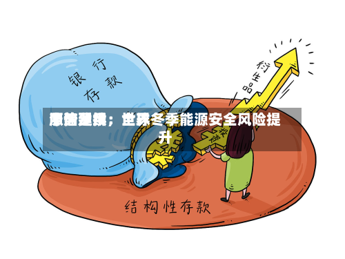 中信建投：世界原油费用涨势延续，全球冬季能源安全风险提升-第3张图片